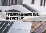 包含利物浦球员荣获赛后最佳，技术得到认可的词条