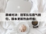 巅峰对决：冠军队伍霸气回归，版本更新热血燃爆！