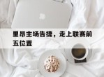 里昂主场告捷，走上联赛前五位置的简单介绍