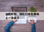 决胜时刻，球队们将在赛场上一决高下